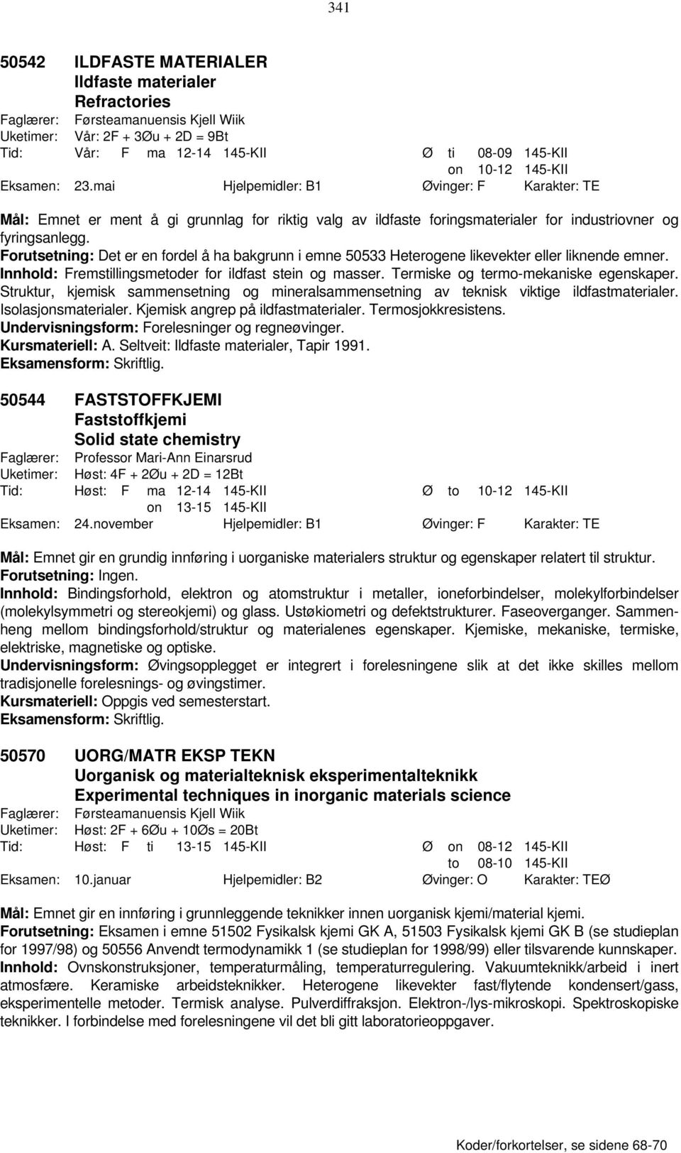 Forutsetning: Det er en fordel å ha bakgrunn i emne 50533 Heterogene likevekter eller liknende emner. Innhold: Fremstillingsmetoder for ildfast stein og masser. Termiske og termo-mekaniske egenskaper.