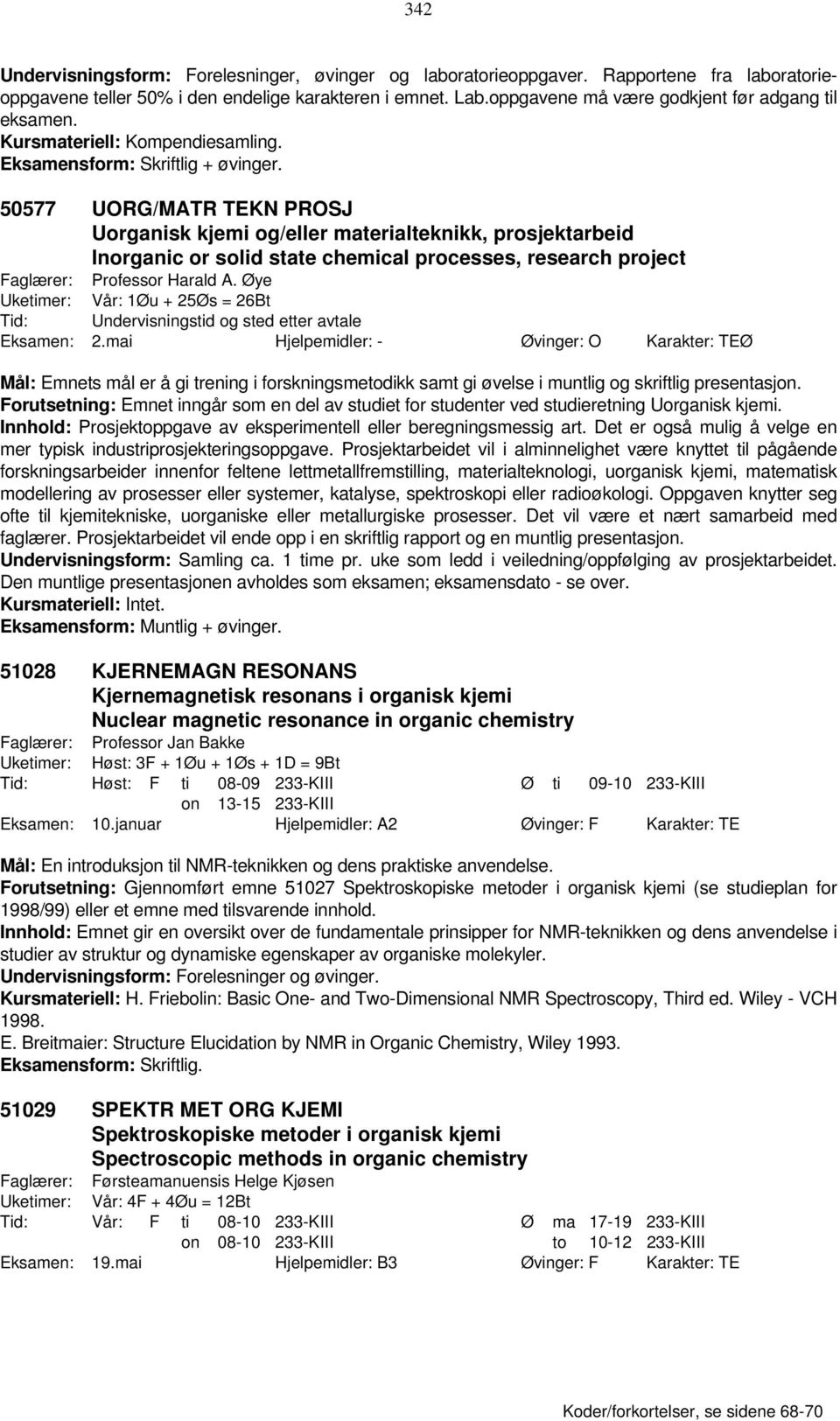 50577 UORG/MATR TEKN PROSJ Uorganisk kjemi og/eller materialteknikk, prosjektarbeid Inorganic or solid state chemical processes, research project Faglærer: Professor Harald A.