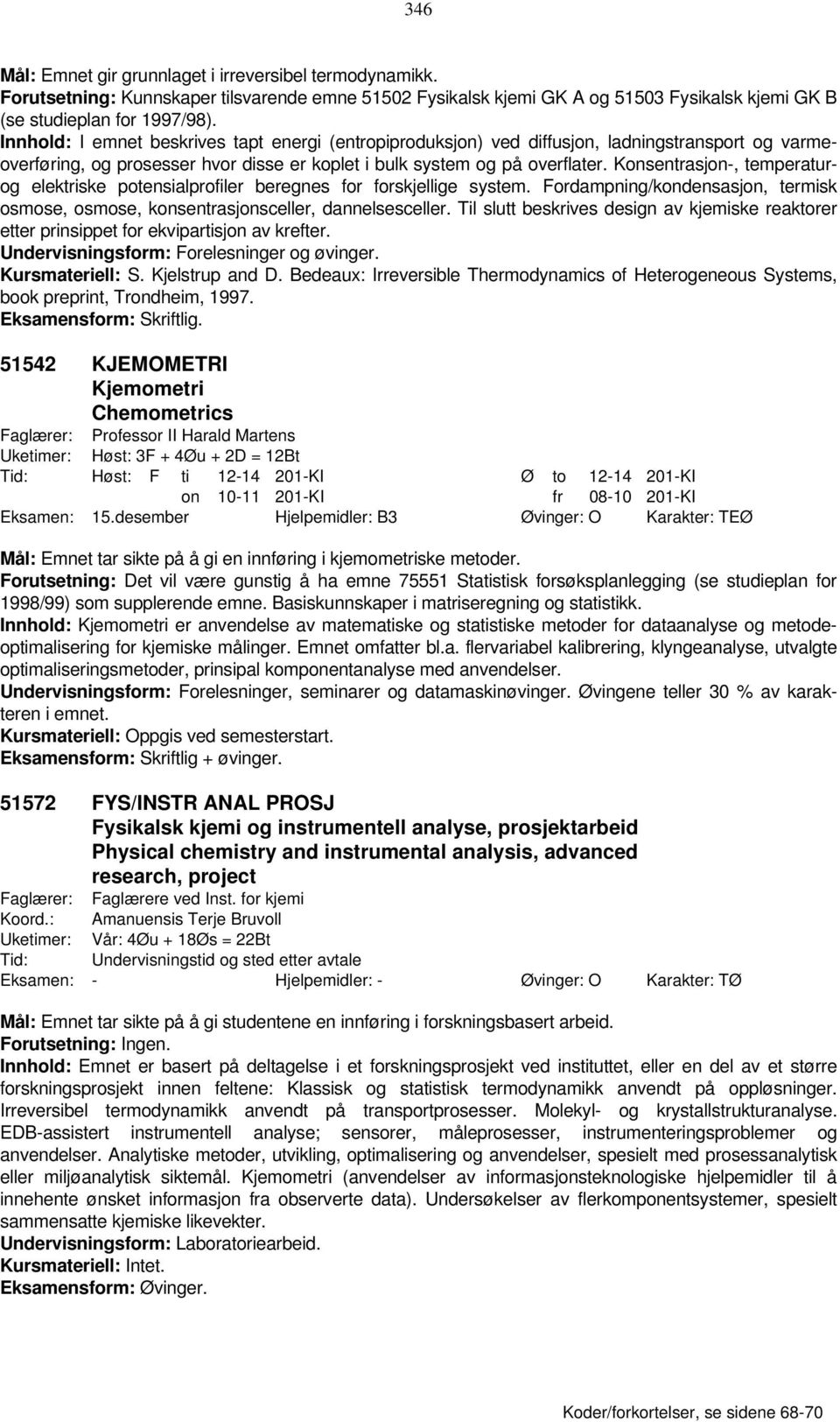 Konsentrasjon-, temperaturog elektriske potensialprofiler beregnes for forskjellige system. Fordampning/kondensasjon, termisk osmose, osmose, konsentrasjonsceller, dannelsesceller.