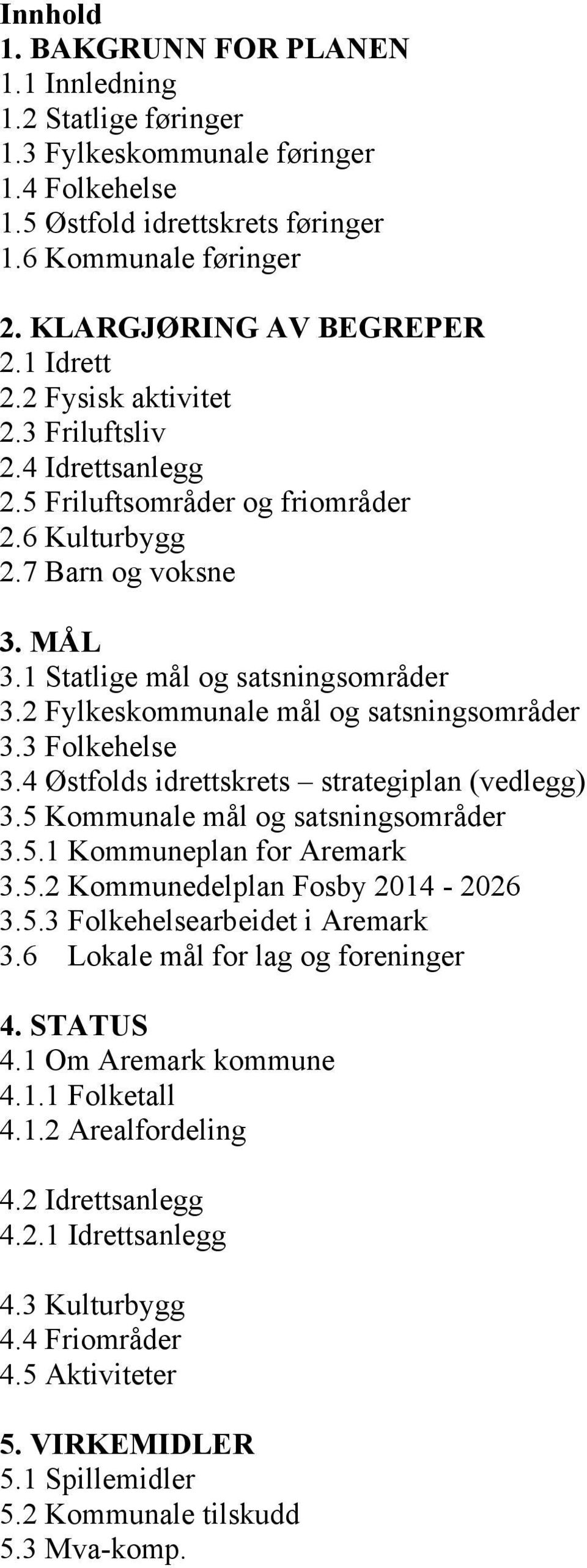2 Fylkeskommunale mål og satsningsområder 3.3 Folkehelse 3.4 Østfolds idrettskrets strategiplan (vedlegg) 3.5 Kommunale mål og satsningsområder 3.5.1 Kommuneplan for Aremark 3.5.2 Kommunedelplan Fosby 2014-2026 3.