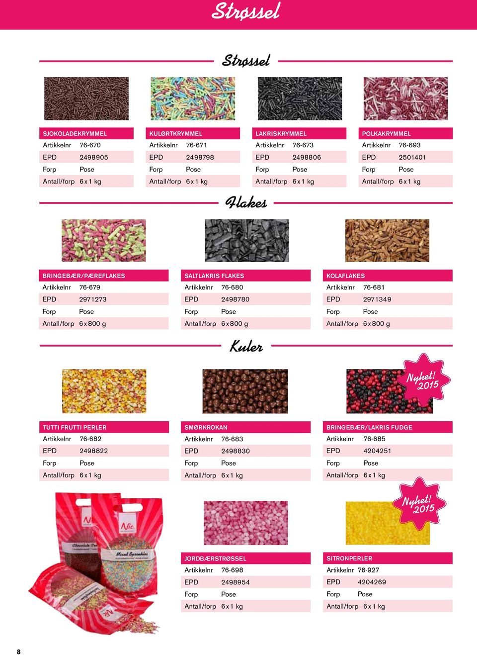 SALTLAKRIS FLAKES 76-680 2498780 6 x 800 g Kuler KOLAFLAKES 76-681 2971349 6 x 800 g TUTTI FRUTTI PERLER 76-682 2498822 6 x 1 kg