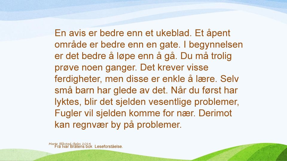 Det krever visse ferdigheter, men disse er enkle å lære. Selv små barn har glede av det.