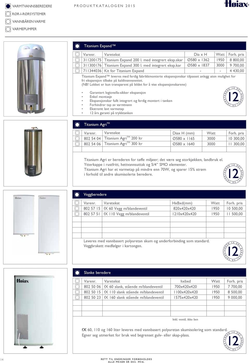 kar Kit for Titanium Expand Titanium Expand leveres med ferdig fabrikkmonterte ekspansjonskar tilpasset anlegg uten mulighet for fri ekspansjon tilbake på kaldtvannsnettet. (NB!