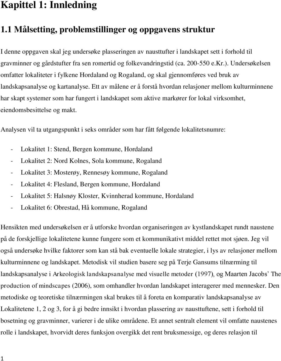 folkevandringstid (ca. 200-550 e.kr.). Undersøkelsen omfatter lokaliteter i fylkene Hordaland og Rogaland, og skal gjennomføres ved bruk av landskapsanalyse og kartanalyse.