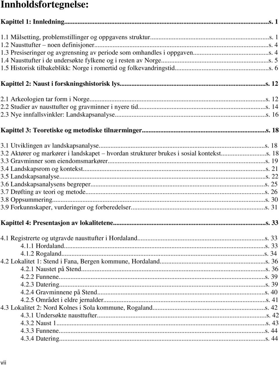 5 Historisk tilbakeblikk: Norge i romertid og folkevandringstid...s. 6 Kapittel 2: Naust i forskningshistorisk lys...s. 12 2.1 Arkeologien tar form i Norge...s. 12 2.2 Studier av nausttufter og gravminner i nyere tid.