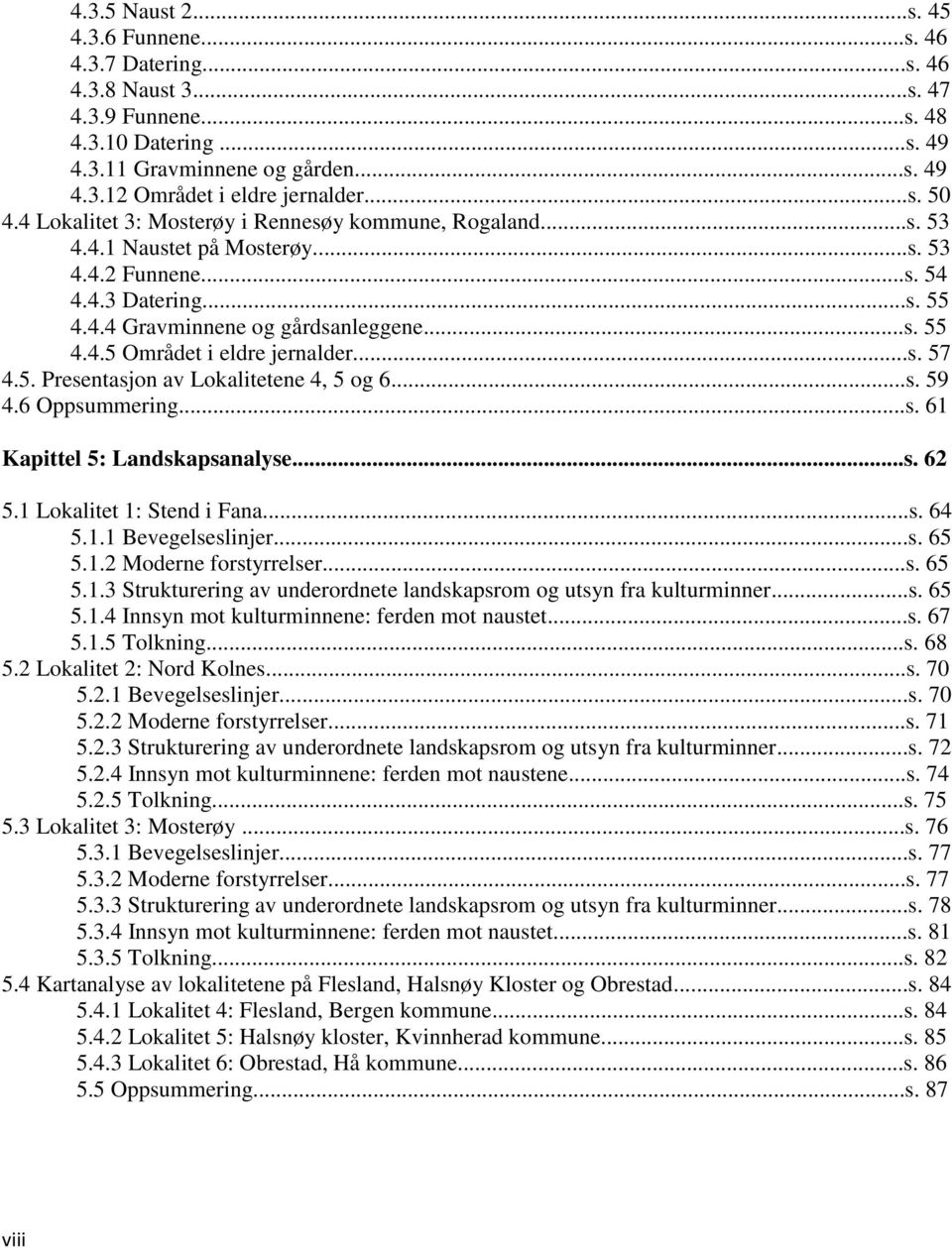 ..s. 57 4.5. Presentasjon av Lokalitetene 4, 5 og 6...s. 59 4.6 Oppsummering...s. 61 Kapittel 5: Landskapsanalyse...s. 62 5.1 Lokalitet 1: Stend i Fana...s. 64 5.1.1 Bevegelseslinjer...s. 65 5.1.2 Moderne forstyrrelser.