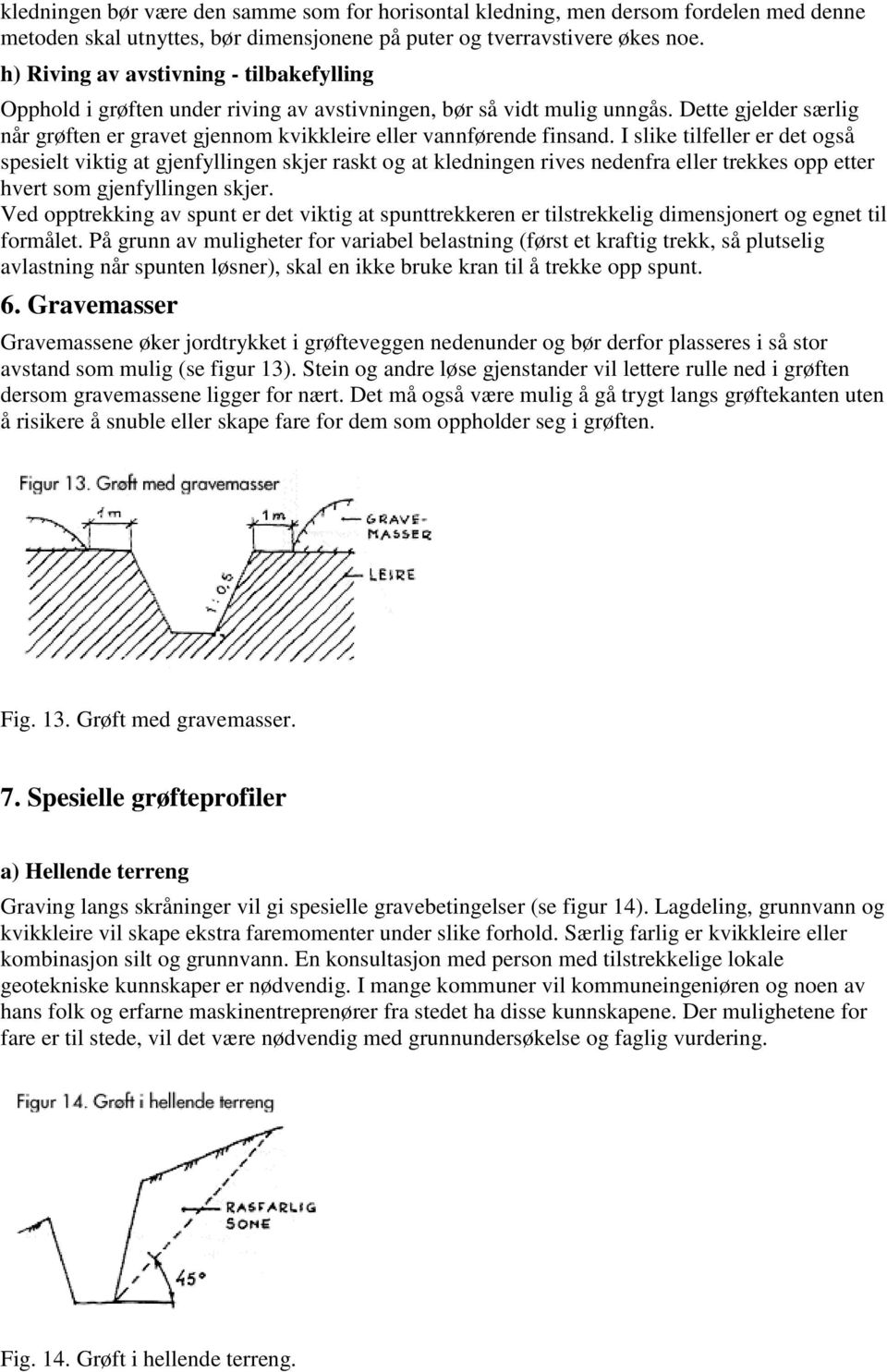 Dette gjelder særlig når grøften er gravet gjennom kvikkleire eller vannførende finsand.