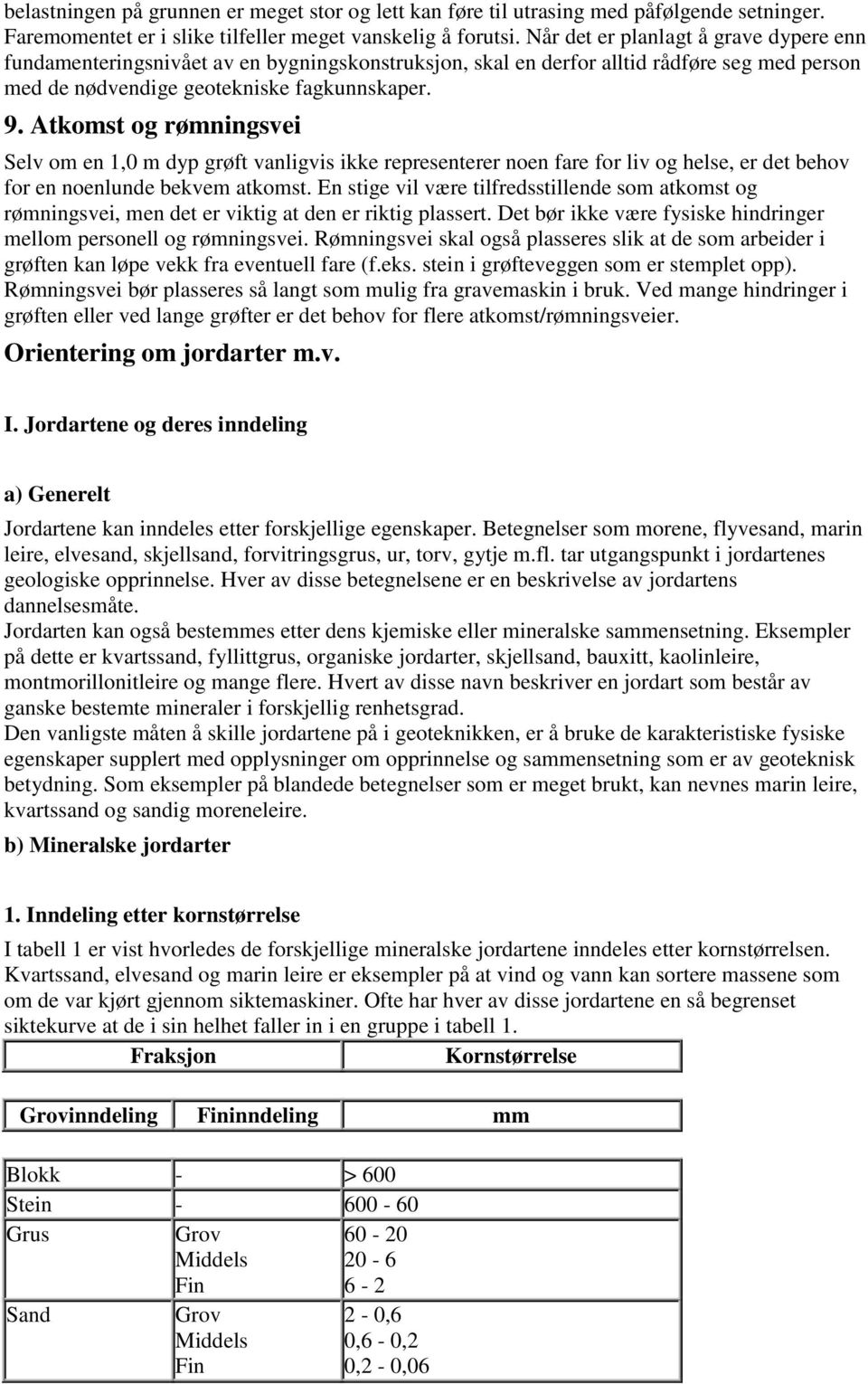 Atkomst og rømningsvei Selv om en 1,0 m dyp grøft vanligvis ikke representerer noen fare for liv og helse, er det behov for en noenlunde bekvem atkomst.