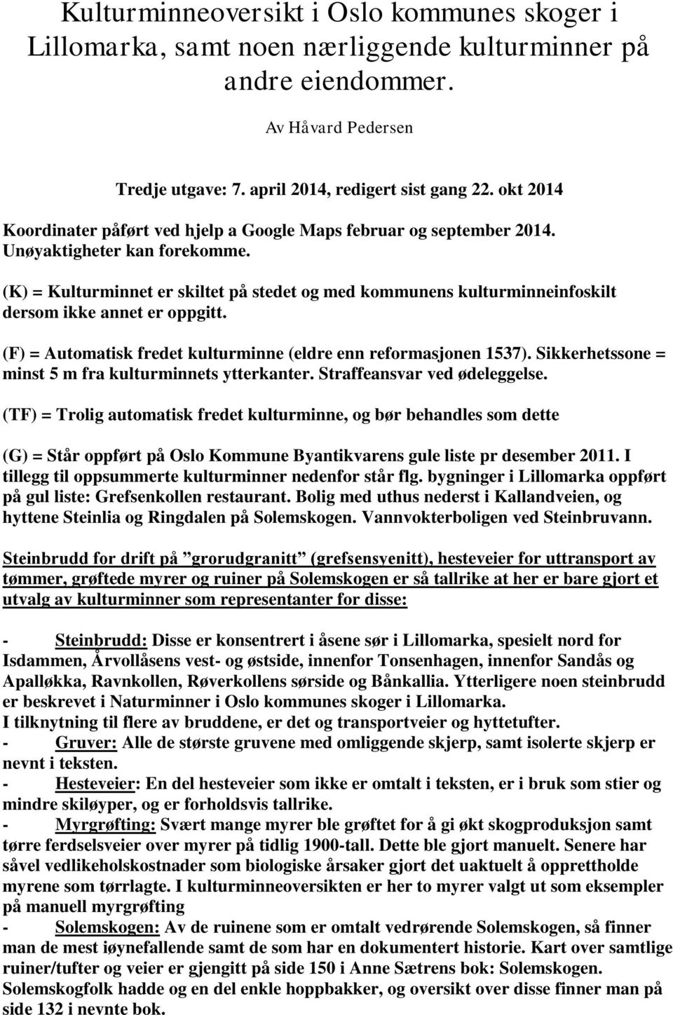 (K) = Kulturminnet er skiltet på stedet og med kommunens kulturminneinfoskilt dersom ikke annet er oppgitt. (F) = Automatisk fredet kulturminne (eldre enn reformasjonen 1537).