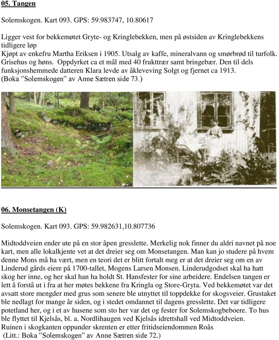 Den til dels funksjonshemmede datteren Klara levde av åkleveving Solgt og fjernet ca 1913. (Boka Solemskogen av Anne Sætren side 73.) 06. Monsetangen (K) Solemskogen. Kart 093. GPS: 59.982631,10.