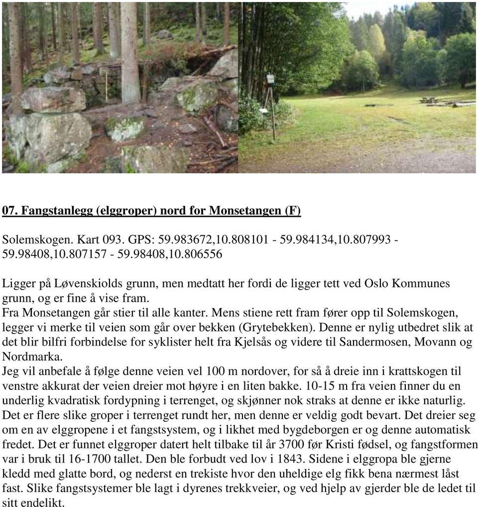 Mens stiene rett fram fører opp til Solemskogen, legger vi merke til veien som går over bekken (Grytebekken).