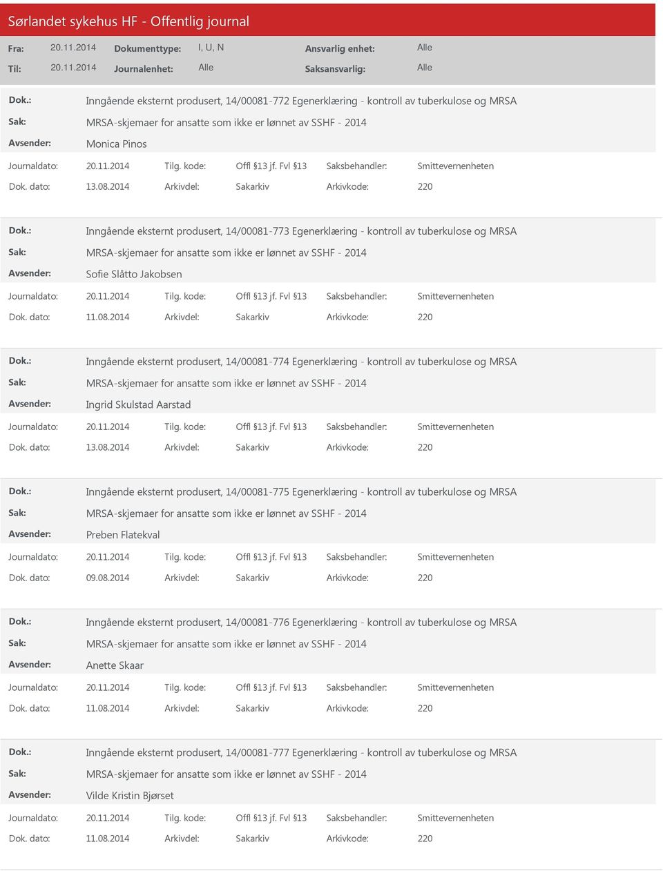 08.2014 Inngående eksternt produsert, 14/00081-776 Egenerklæring - kontroll av tuberkulose og MRSA Anette Skaar 11.08.2014 Inngående eksternt produsert, 14/00081-777 Egenerklæring - kontroll av tuberkulose og MRSA Vilde Kristin Bjørset 11.