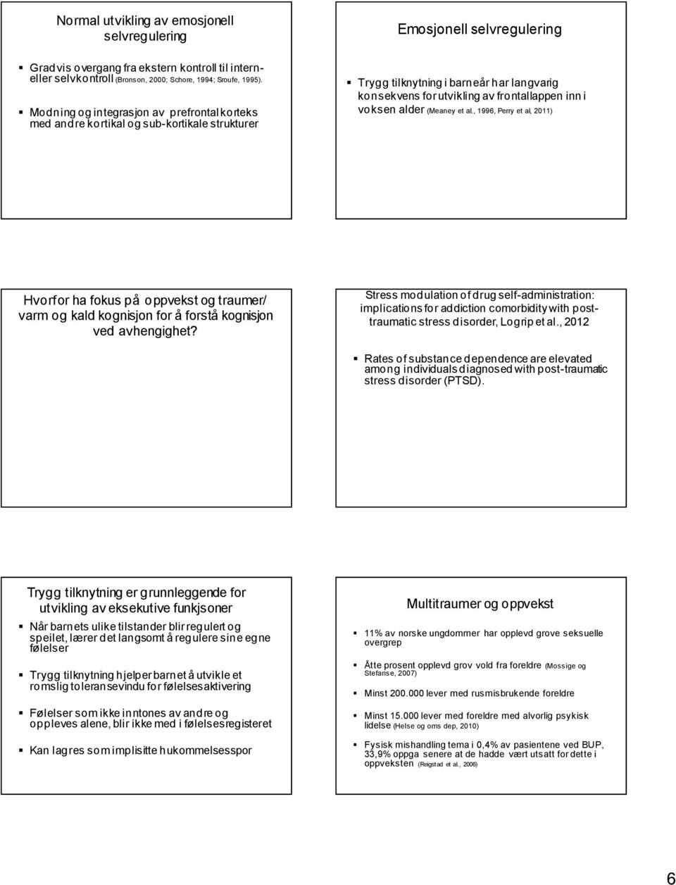 (Meaney et al., 1996, Perry et al, 2011) Hvorfor ha fokus på oppvekst og traumer/ varm og kald kognisjon for å forstå kognisjon ved avhengighet?