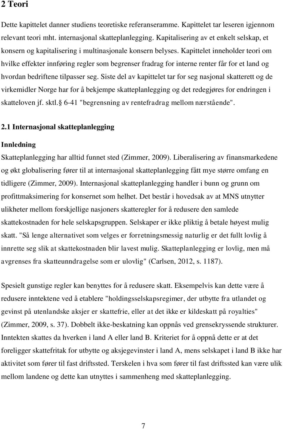 Kapittelet inneholder teori om hvilke effekter innføring regler som begrenser fradrag for interne renter får for et land og hvordan bedriftene tilpasser seg.