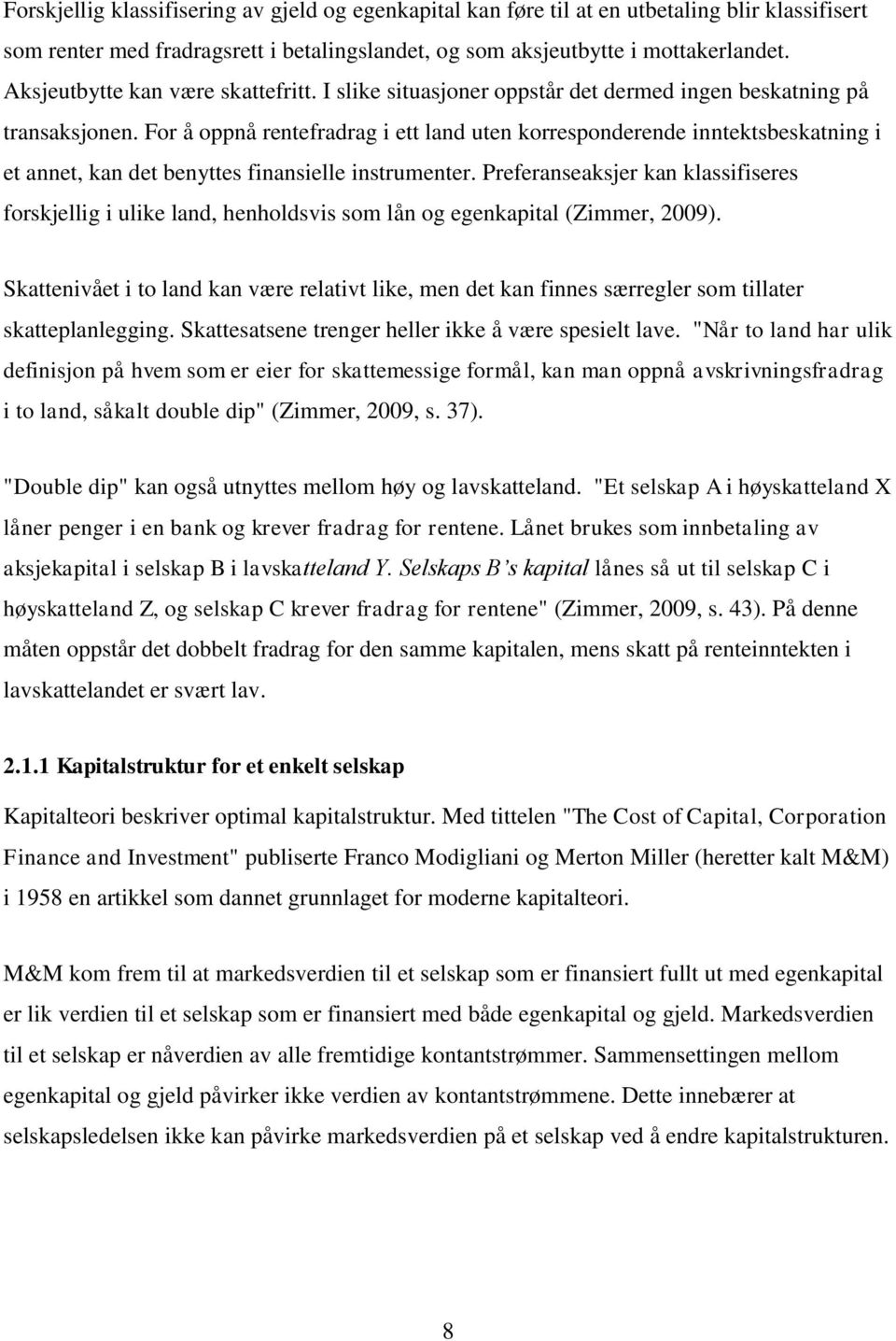 For å oppnå rentefradrag i ett land uten korresponderende inntektsbeskatning i et annet, kan det benyttes finansielle instrumenter.