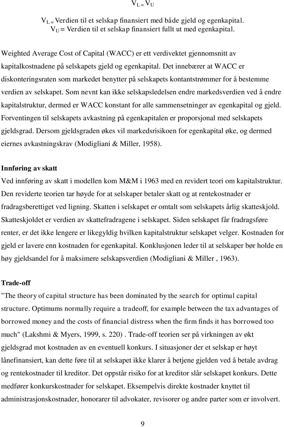 Det innebærer at WACC er diskonteringsraten som markedet benytter på selskapets kontantstrømmer for å bestemme verdien av selskapet.