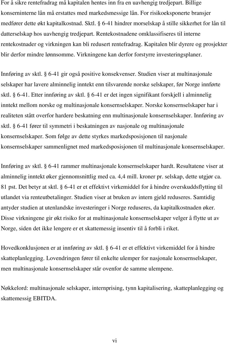 Rentekostnadene omklassifiseres til interne rentekostnader og virkningen kan bli redusert rentefradrag. Kapitalen blir dyrere og prosjekter blir derfor mindre lønnsomme.