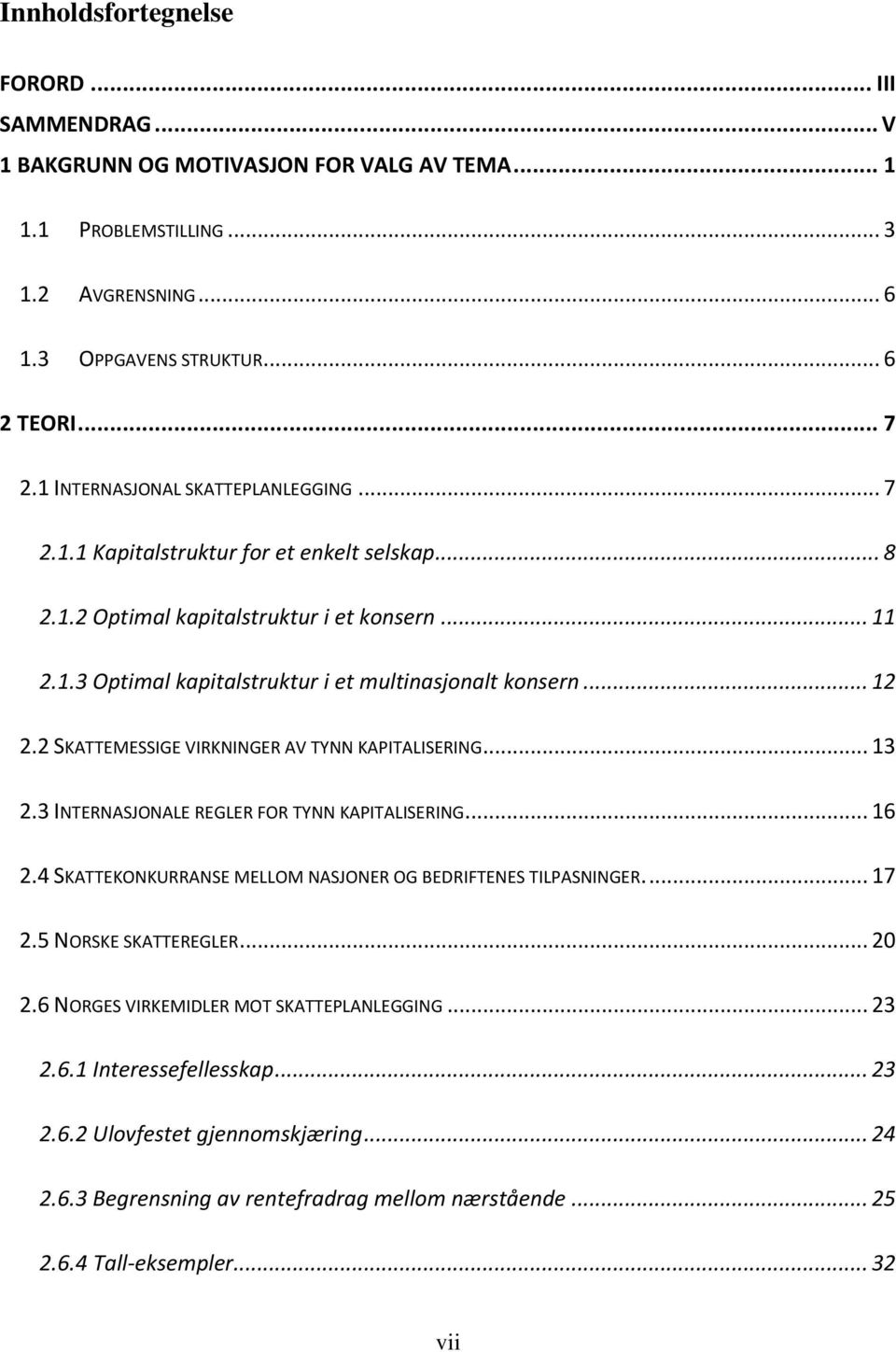 .. 12 2.2 SKATTEMESSIGE VIRKNINGER AV TYNN KAPITALISERING... 13 2.3 INTERNASJONALE REGLER FOR TYNN KAPITALISERING... 16 2.4 SKATTEKONKURRANSE MELLOM NASJONER OG BEDRIFTENES TILPASNINGER.... 17 2.