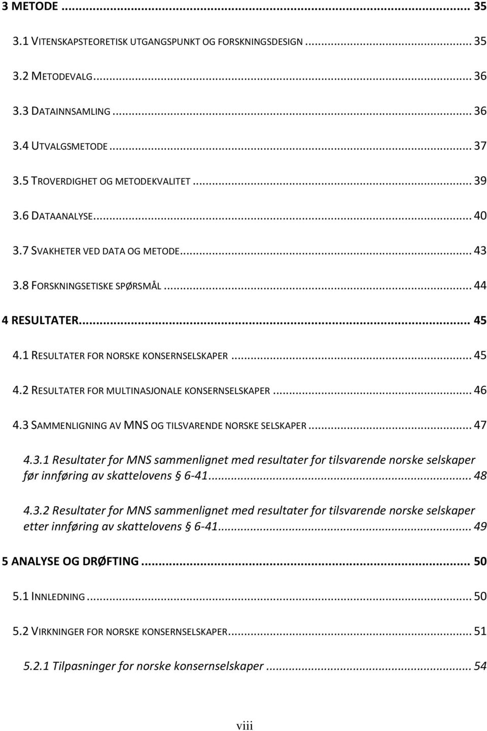 .. 46 4.3 SAMMENLIGNING AV MNS OG TILSVARENDE NORSKE SELSKAPER... 47 4.3.1 Resultater for MNS sammenlignet med resultater for tilsvarende norske selskaper før innføring av skattelovens 6-41... 48 4.3.2 Resultater for MNS sammenlignet med resultater for tilsvarende norske selskaper etter innføring av skattelovens 6-41.