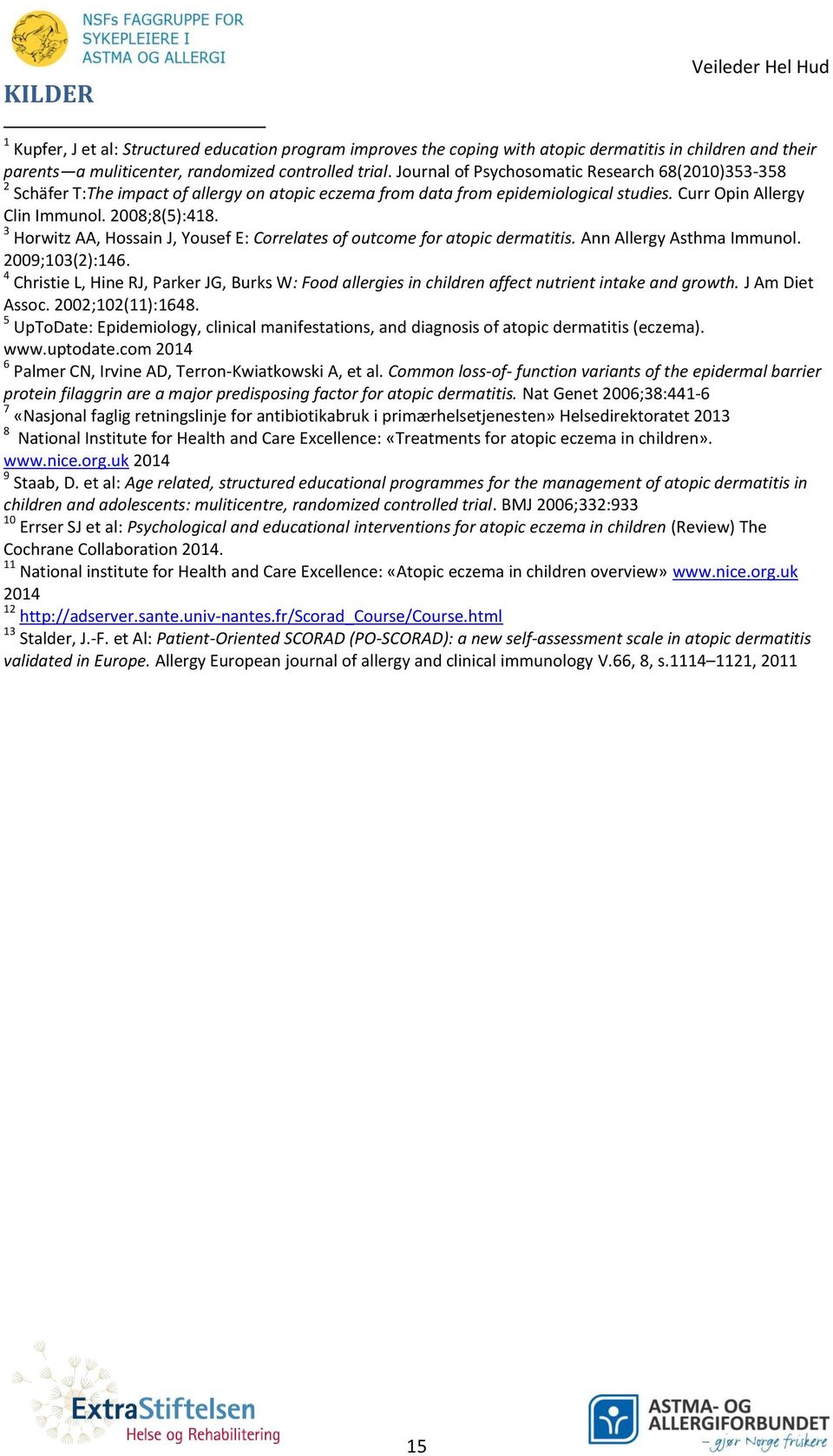 3 Horwitz AA, Hossain J, Yousef E: Correlates of outcome for atopic dermatitis. Ann Allergy Asthma Immunol. 2009;103(2):146.