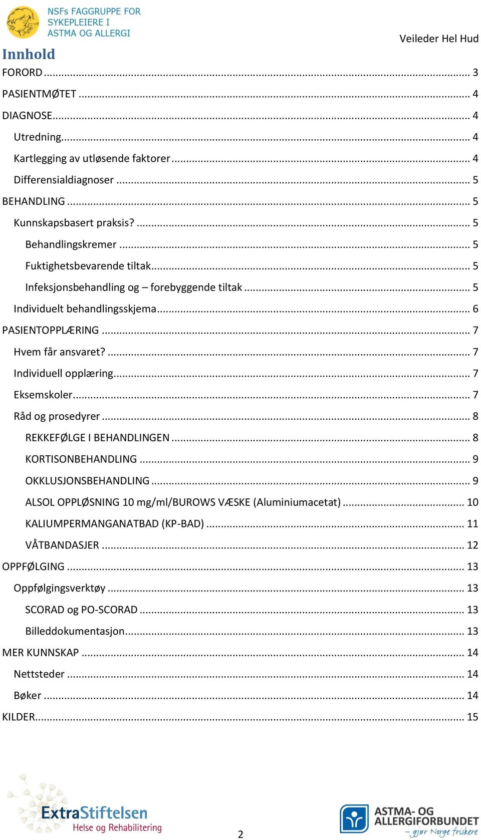 .. 7 Eksemskoler... 7 Råd og prosedyrer... 8 REKKEFØLGE I BEHANDLINGEN... 8 KORTISONBEHANDLING... 9 OKKLUSJONSBEHANDLING... 9 ALSOL OPPLØSNING 10 mg/ml/burows VÆSKE (Aluminiumacetat).