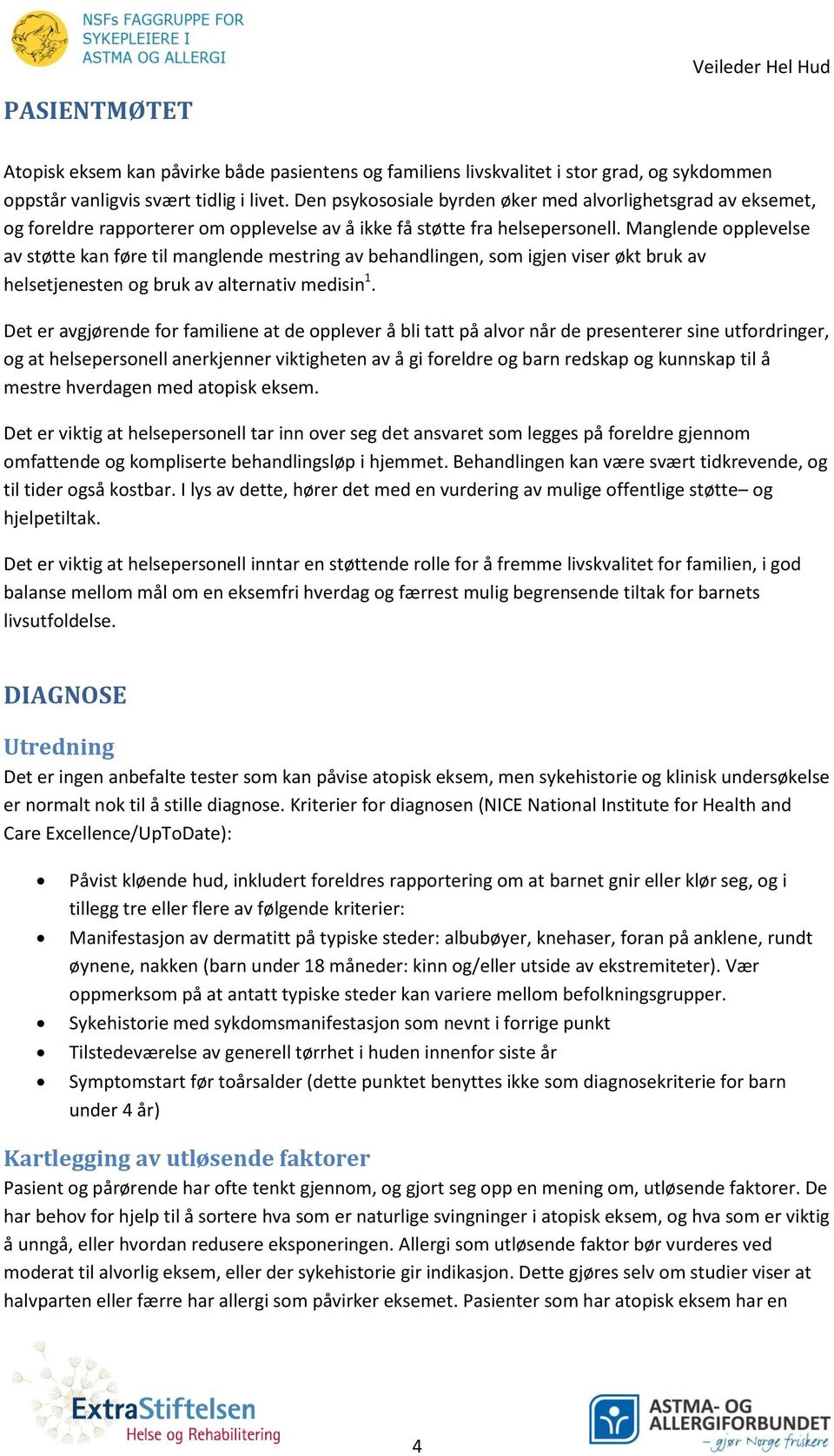 Manglende opplevelse av støtte kan føre til manglende mestring av behandlingen, som igjen viser økt bruk av helsetjenesten og bruk av alternativ medisin 1.