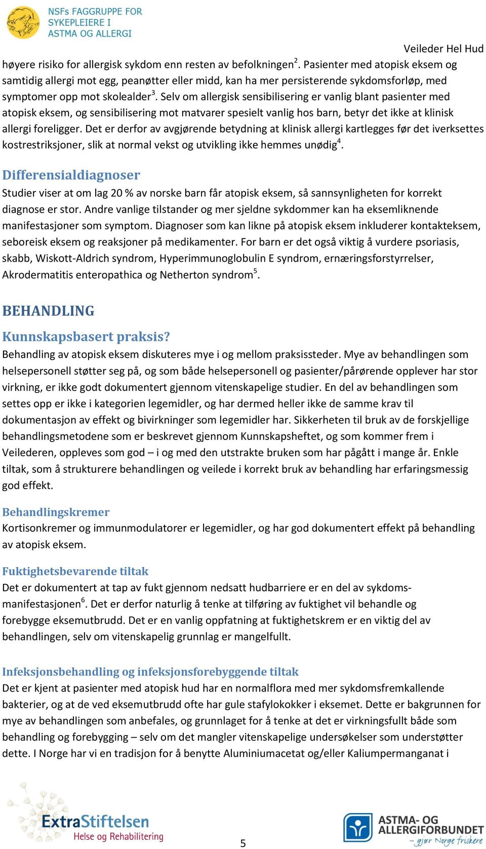 Selv om allergisk sensibilisering er vanlig blant pasienter med atopisk eksem, og sensibilisering mot matvarer spesielt vanlig hos barn, betyr det ikke at klinisk allergi foreligger.