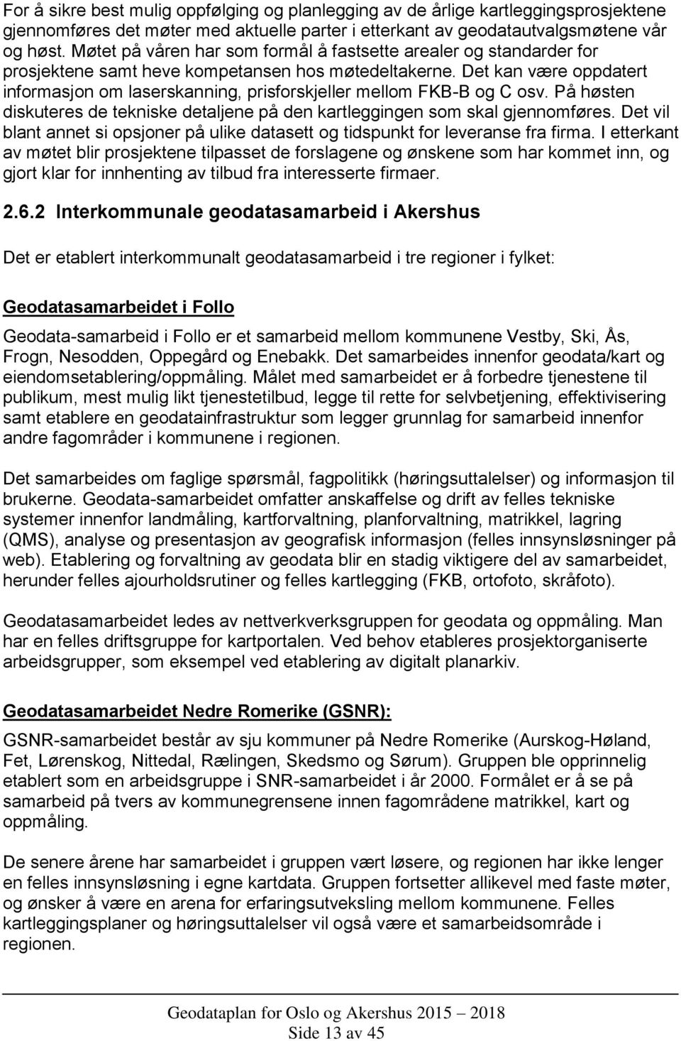 Det kan være oppdatert informasjon om laserskanning, prisforskjeller mellom FKB-B og C osv. På høsten diskuteres de tekniske detaljene på den kartleggingen som skal gjennomføres.