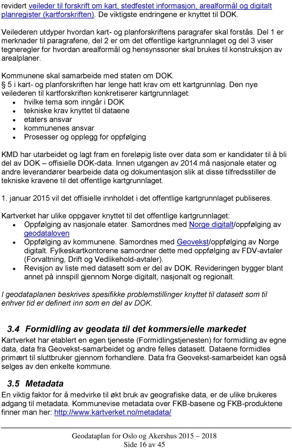 Del 1 er merknader til paragrafene, del 2 er om det offentlige kartgrunnlaget og del 3 viser tegneregler for hvordan arealformål og hensynssoner skal brukes til konstruksjon av arealplaner.