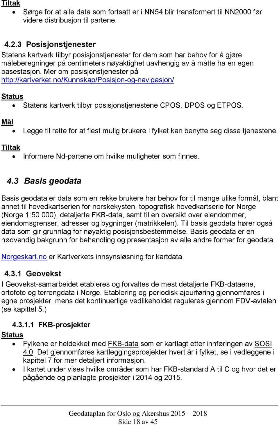 3 Posisjonstjenester Statens kartverk tilbyr posisjonstjenester for dem som har behov for å gjøre måleberegninger på centimeters nøyaktighet uavhengig av å måtte ha en egen basestasjon.