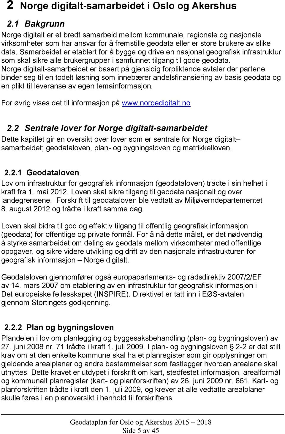 Samarbeidet er etablert for å bygge og drive en nasjonal geografisk infrastruktur som skal sikre alle brukergrupper i samfunnet tilgang til gode geodata.