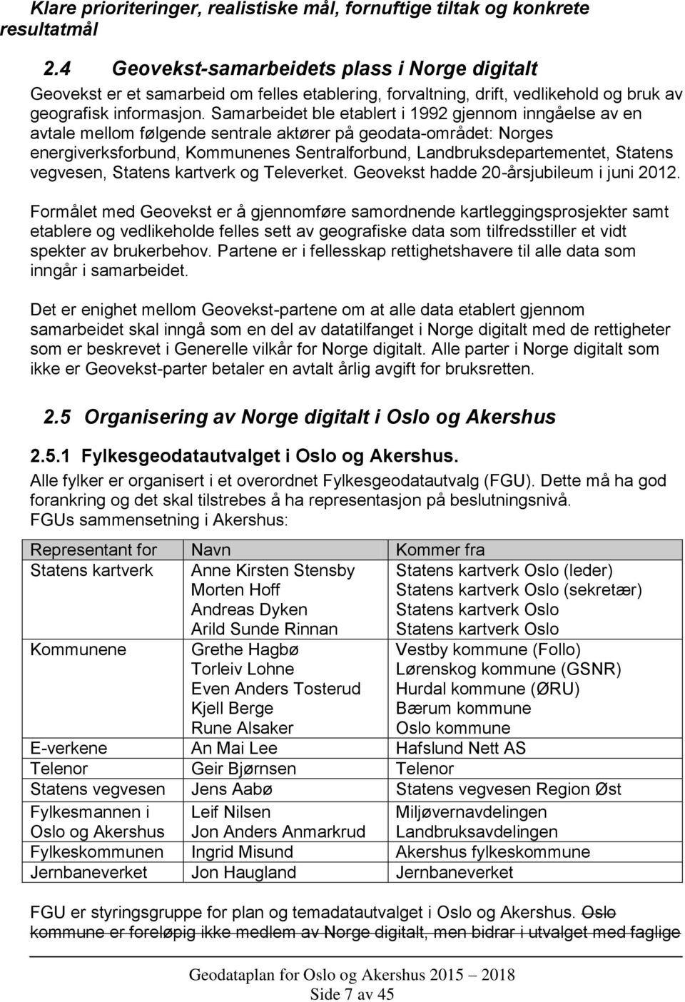 Samarbeidet ble etablert i 1992 gjennom inngåelse av en avtale mellom følgende sentrale aktører på geodata-området: Norges energiverksforbund, Kommunenes Sentralforbund, Landbruksdepartementet,