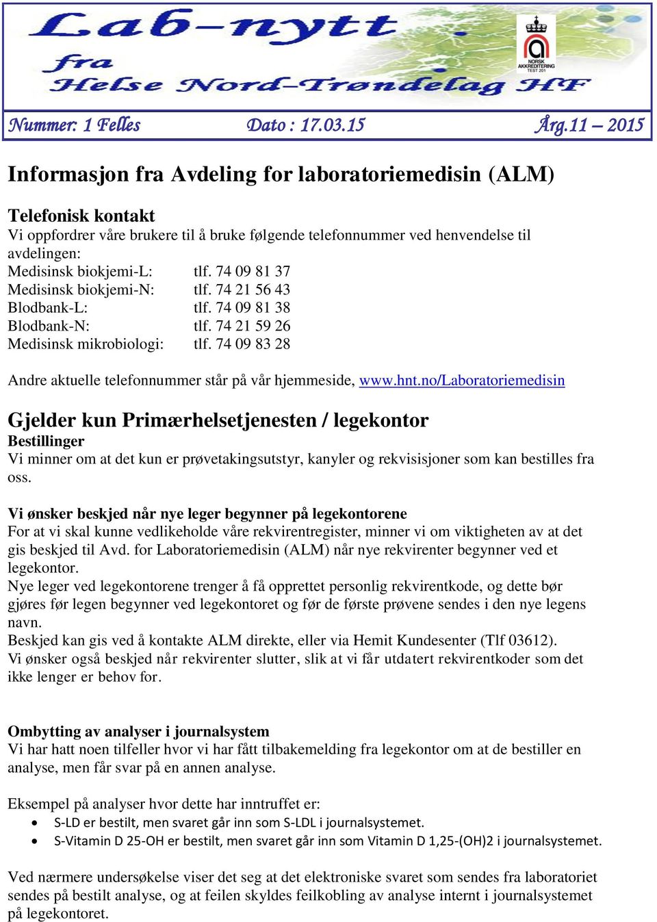 tlf. 74 09 81 37 Medisinsk biokjemi-n: tlf. 74 21 56 43 Blodbank-L: tlf. 74 09 81 38 Blodbank-N: tlf. 74 21 59 26 Medisinsk mikrobiologi: tlf.