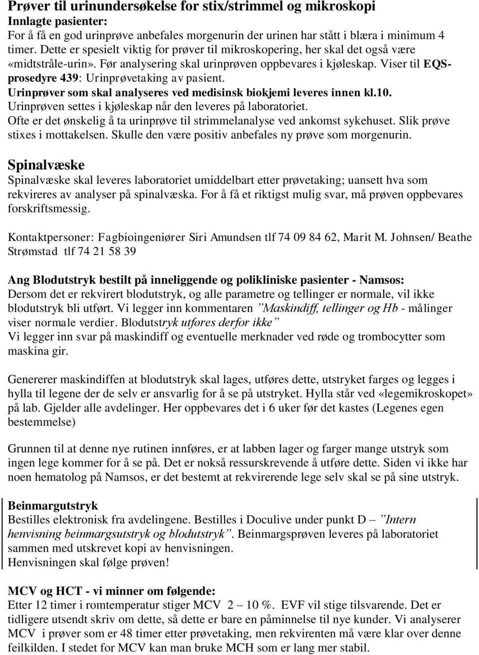 Viser til EQSprosedyre 439: Urinprøvetaking av pasient. Urinprøver som skal analyseres ved medisinsk biokjemi leveres innen kl.10. Urinprøven settes i kjøleskap når den leveres på laboratoriet.