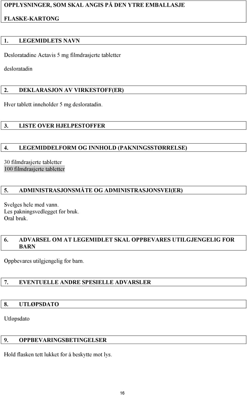 LEGEMIDDELFORM OG INNHOLD (PAKNINGSSTØRRELSE) 30 filmdrasjerte tabletter 100 filmdrasjerte tabletter 5. ADMINISTRASJONSMÅTE OG ADMINISTRASJONSVEI(ER) Svelges hele med vann.