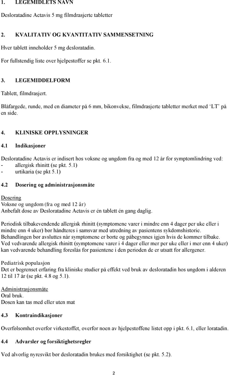 4. KLINISKE OPPLYSNINGER 4.1 Indikasjoner Desloratadine Actavis er indisert hos voksne og ungdom fra og med 12 år for symptomlindring ved: - allergisk rhinitt (se pkt. 5.1) - urtikaria (se pkt 5.1) 4.