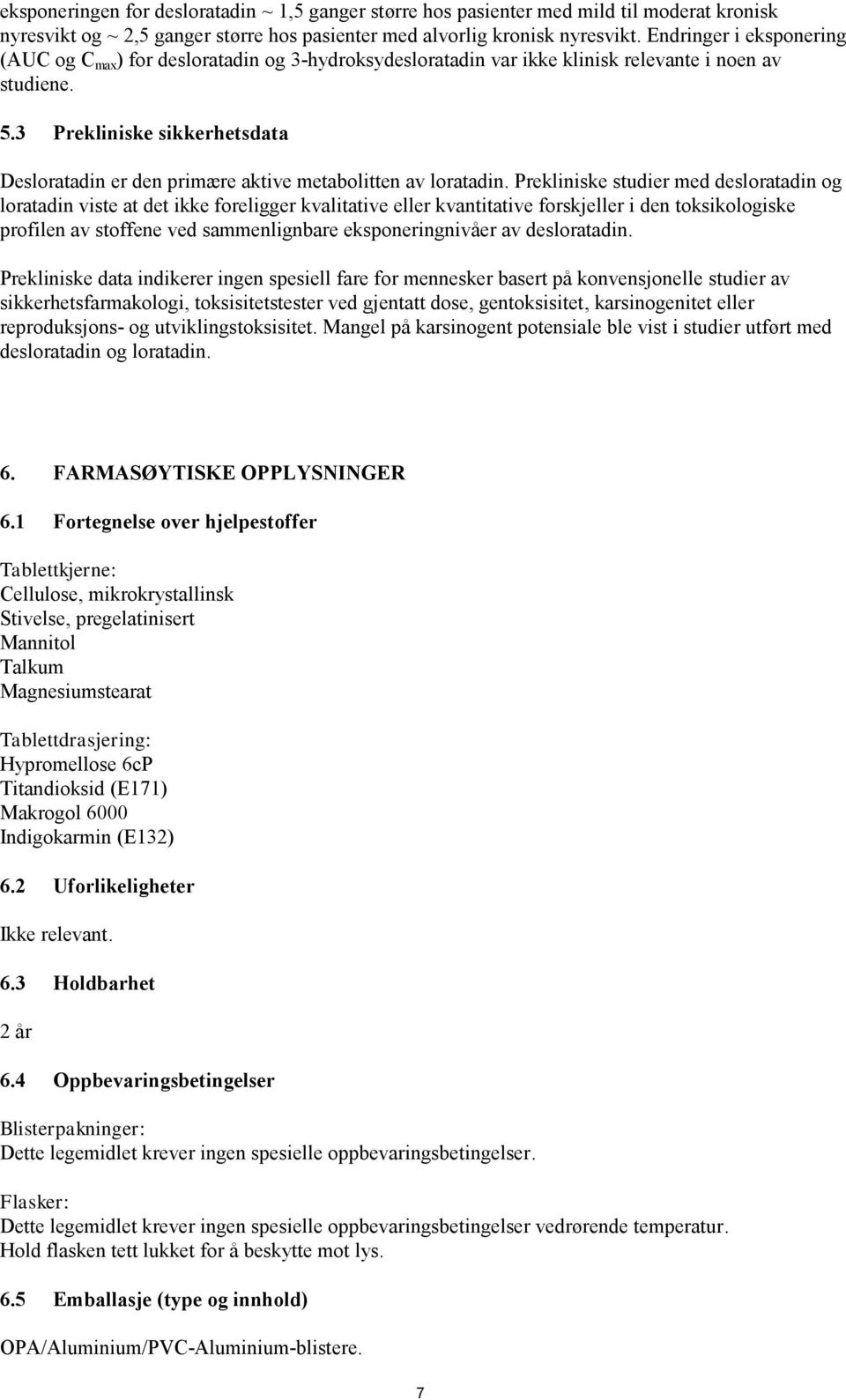 3 Prekliniske sikkerhetsdata Desloratadin er den primære aktive metabolitten av loratadin.