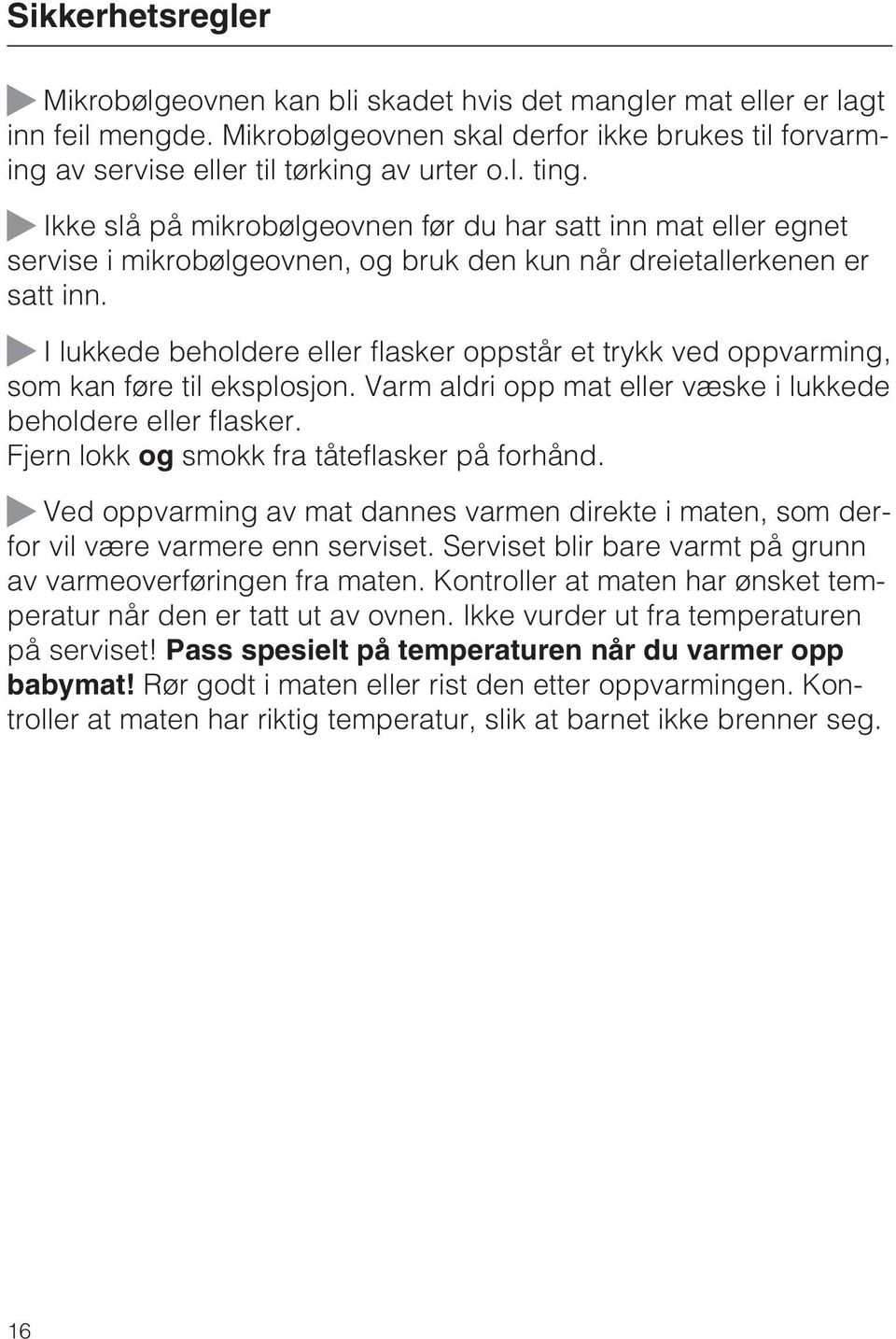 ~ I lukkede beholdere eller flasker oppstår et trykk ved oppvarming, som kan føre til eksplosjon. Varm aldri opp mat eller væske i lukkede beholdere eller flasker.