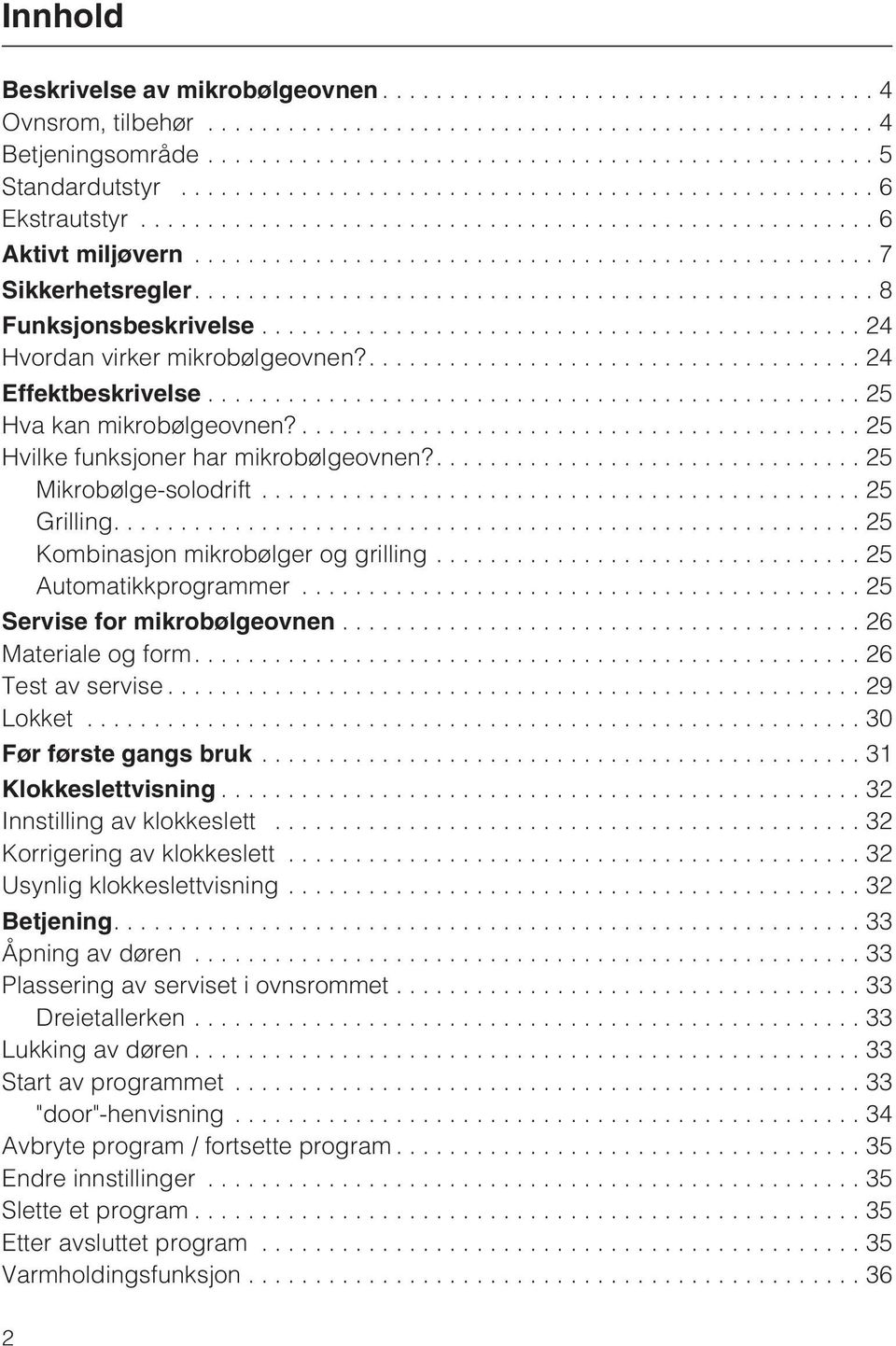 ...25 Kombinasjon mikrobølger og grilling...25 Automatikkprogrammer...25 Servise for mikrobølgeovnen...26 Materiale og form....26 Test av servise...29 Lokket...30 Før første gangs bruk.