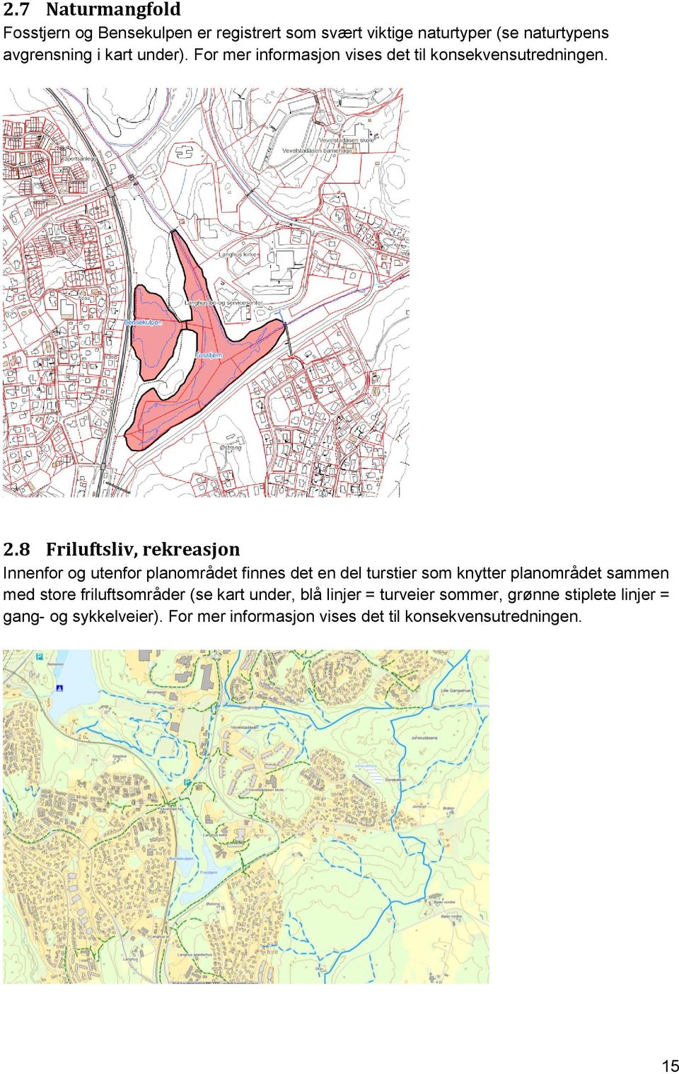 8 Friluftsliv, rekreasjon Innenfor og utenfor planområdet finnes det en del turstier som knytter planområdet sammen med