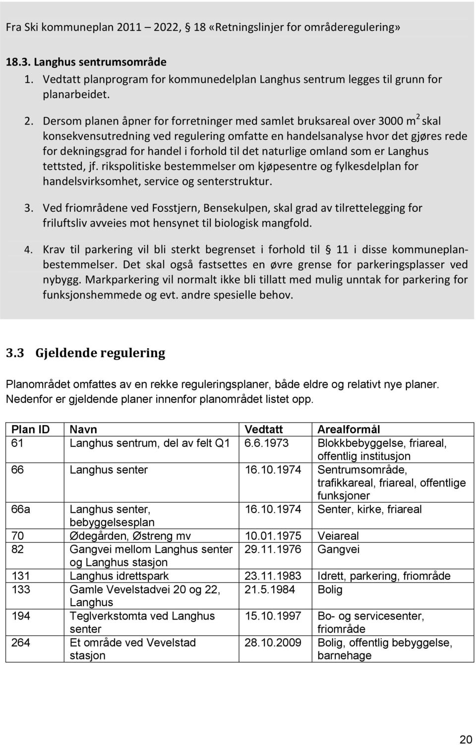 forretninger med samlet bruksareal over 3000 m 2 skal konsekvensutredning ved regulering omfatte en handelsanalyse hvor det gjøres rede for dekningsgrad for handel i forhold til det naturlige omland