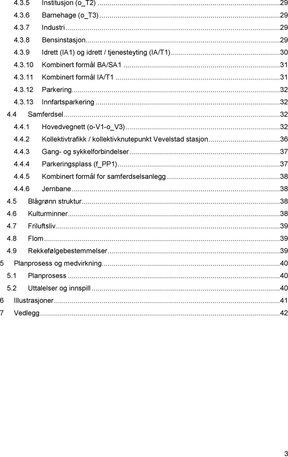 ..36 4.4.3 Gang- og sykkelforbindelser...37 4.4.4 Parkeringsplass (f_pp1)...37 4.4.5 Kombinert formål for samferdselsanlegg...38 4.4.6 Jernbane...38 4.5 Blågrønn struktur...38 4.6 Kulturminner...38 4.7 Friluftsliv.