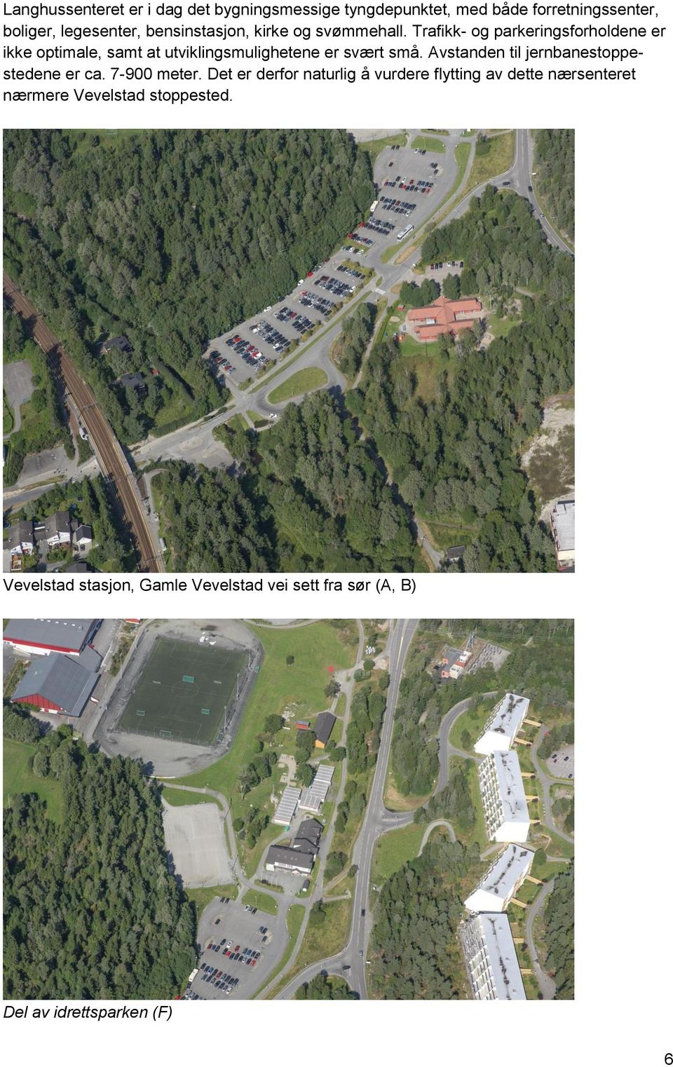 Trafikk- og parkeringsforholdene er ikke optimale, samt at utviklingsmulighetene er svært små.