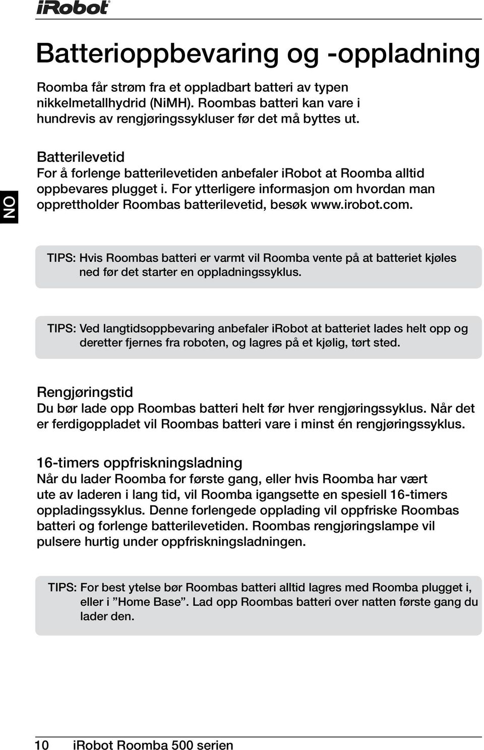 irobot.com. TIPS: Hvis Roombas batteri er varmt vil Roomba vente på at batteriet kjøles ned før det starter en oppladningssyklus.