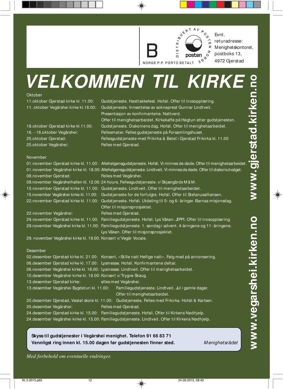 Offer til menighetsarbeidet. Kirkekaffe på Høgtun etter gudstjenesten. 18.oktober Gjerstad kirke kl.11.00: Gudstjeneste. Diakoniens dag. Hofsli. Offer til menighetsarbeidet. 16. - 18.