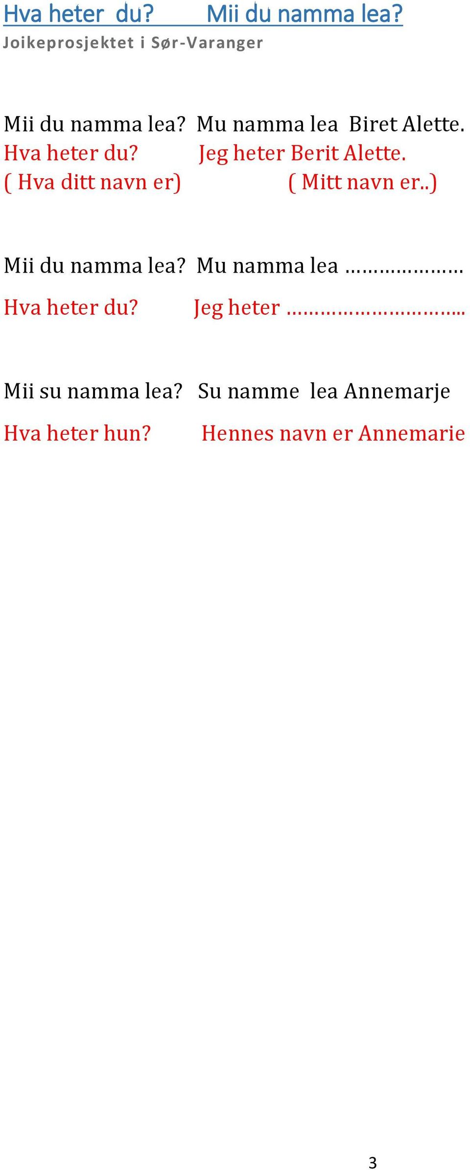 Jeg heter Berit Alette. ( Hva ditt navn er) ( Mitt navn er..) Mii du namma lea?