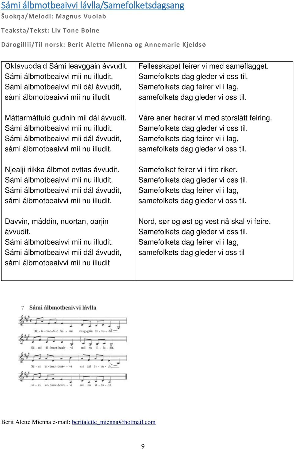 Sámi álbmotbeaivvi mii nu illudit. Sámi álbmotbeaivvi mii dál ávvudit, sámi álbmotbeaivvi mii nu illudit. Davvin, máddin, nuortan, oarjin ávvudit. Sámi álbmotbeaivvi mii nu illudit.