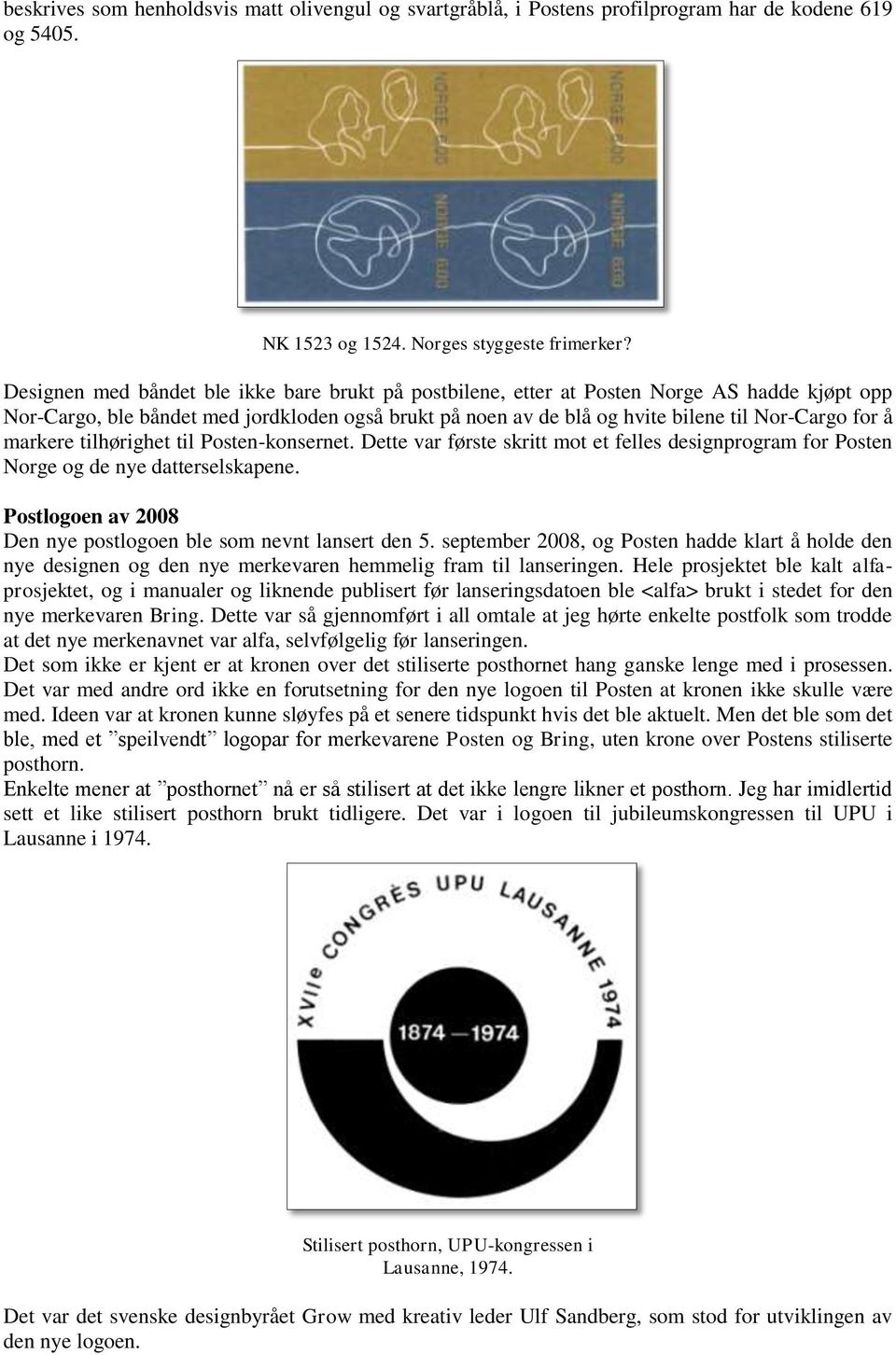 markere tilhørighet til Posten-konsernet. Dette var første skritt mot et felles designprogram for Posten Norge og de nye datterselskapene.