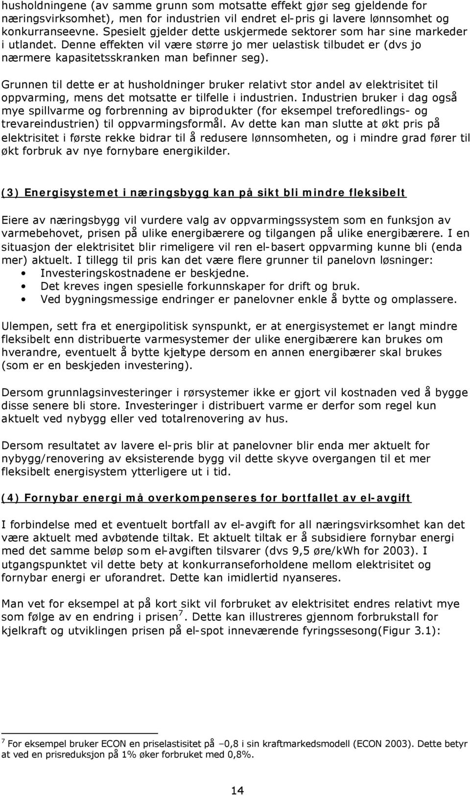 Grunnen til dette er at husholdninger bruker relativt stor andel av elektrisitet til oppvarming, mens det motsatte er tilfelle i industrien.