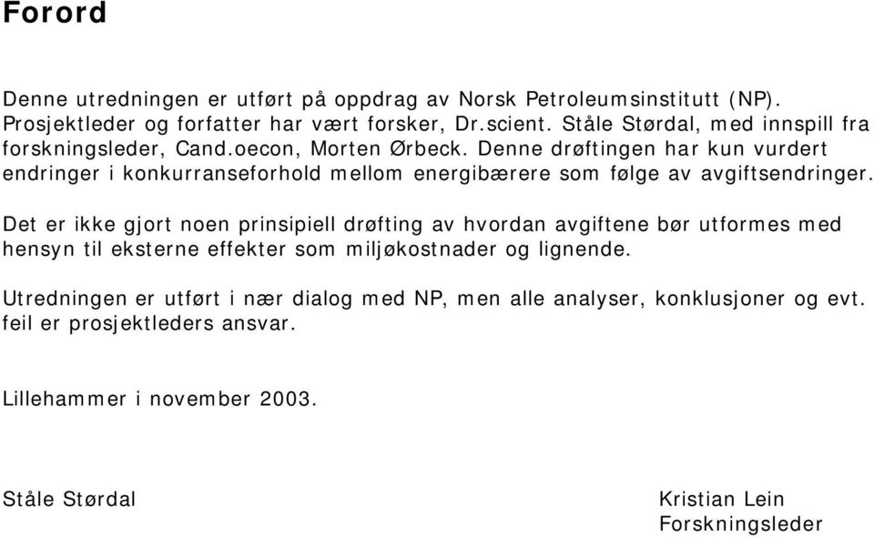 Denne drøftingen har kun vurdert endringer i konkurranseforhold mellom energibærere som følge av avgiftsendringer.